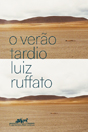 Luiz Ruffato - O verão tardio